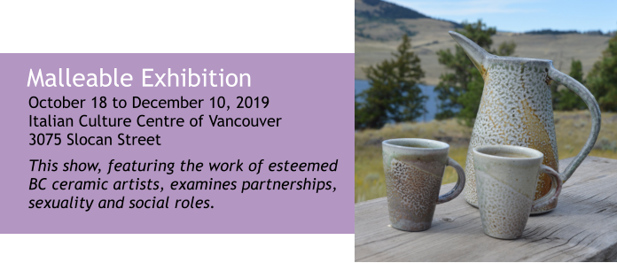 This show, featuring the work of esteemed BC ceramic artists, examines partnerships, sexuality and social roles.  Malleable Exhibition October 18 to December 10, 2019Italian Culture Centre of Vancouver3075 Slocan Street