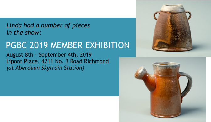 August 8th - September 4th, 2019 Lipont Place, 4211 No. 3 Road Richmond (at Aberdeen Skytrain Station)    PGBC 2019 MEMBER EXHIBITION Linda had a number of pieces in the show: